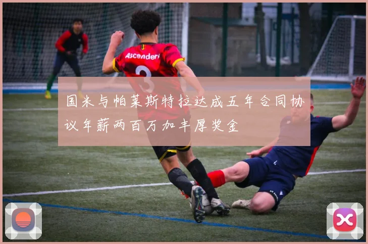 国米与帕莱斯特拉达成五年合同协议年薪两百万加丰厚奖金